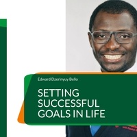 Edward Dzerinyuy Bello - Setting Successful Goals in Life - Goal Management.