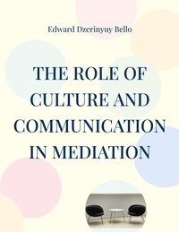 Edward Dzerinyuy Bello - The Role Of Culture And Communication In Mediation - Culture And Communication In Mediation.