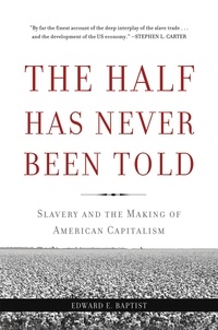 Edward E Baptist - The Half Has Never Been Told - Slavery and the Making of American Capitalism.