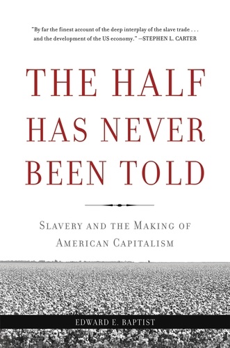The Half Has Never Been Told. Slavery and the Making of American Capitalism