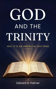 God And The Trinity: Why It Is An Unbiblical Doctrine