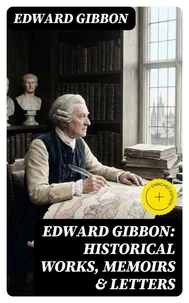 Edward Gibbon: Historical Works, Memoirs &amp; Letters