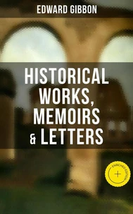 Edward Gibbon: Historical Works, Memoirs &amp; Letters