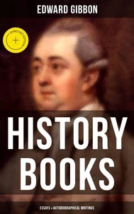 Edward Gibbon: History Books, Essays &amp; Autobiographical Writings