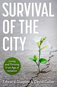 Edward Glaeser et David Cutler - Survival of the City - Living and Thriving in an Age of Isolation.