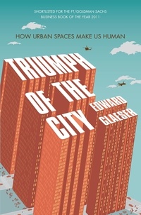 Edward Glaeser - Triumph of the City - How Urban Spaces Make Us Human.
