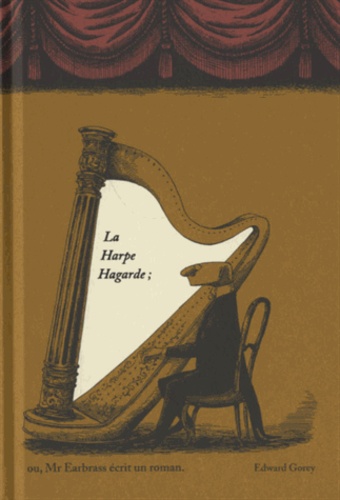 Edward Gorey - La Harpe Hagarde - Ou Mr Earbrass écrit un roman.