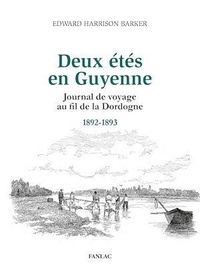 Edward Harrison Barker - Deux étés en Guyenne - Journal de voyage au fil de la Dordogne (1892-1893).