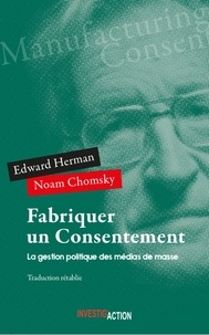 Edward Herman et Noam Chomsky - Fabriquer un consentement - La gestion politique des médias de masse.