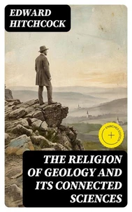 The Religion of Geology and Its Connected Sciences