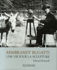 Edward Horswell - Rembrandt Bugatti - Une vie pour la sculpture.