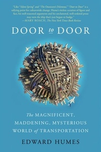 Edward Humes - Door to Door - The Magnificent, Maddening, Mysterious World of Transportation.