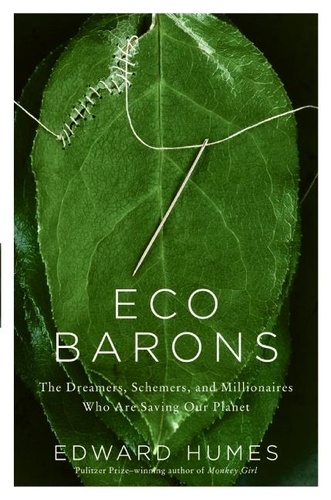Edward Humes - Eco Barons - The Dreamers, Schemers, and Millionaires Who Are Saving Our Planet.