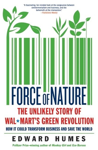 Edward Humes - Force of Nature - The Unlikely Story of Wal-Mart's Green Revolution.