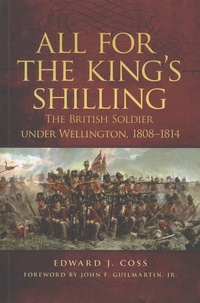 Edward-J Coss - All for the King's Shilling - The British Soldier under Wellington, 1808-1814.