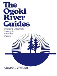 Edward J. Hedican - The Ogoki River Guides - Emergent Leadership among the Northern Ojibwa.