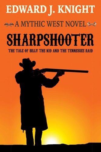  Edward J. Knight - Sharpshooter: The Tale of Billy the Kid and the Tennessee Raid - The Mythic West, #2.