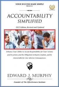 Accountability Simplified: Enhance Your Ability to Accept Responsibility for Your Actions and in-Actions and the Obligation to Report, Explain, and Be Answerable for Any Adverse Consequences.