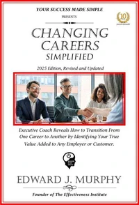 Changing Careers Simplified: Executive Coach Reveals How to Transition from One Career to Another by Identifying Your True Value Added to Any Employer or Customer.