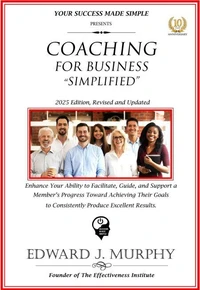 Coaching for Business Simplified: Enhance Your Ability to Facilitate, Guide, and Support a Member's Progress Toward Achieving Their Goals to Consistently Produce Excellent Results.