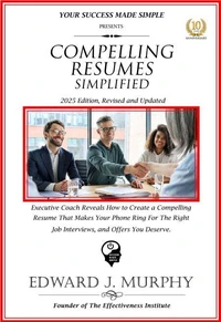 Compelling Resumes Simplified: Executive Coach Reveals How to Create a Compelling Resume That Makes Your Phone Ring for the Right Job Interviews and Offers You Deserve.