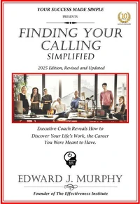 Finding Your Calling Simplified: Executive Coach Reveals How to Discover Your Lifes Work, the Career You Were Meant to Have.