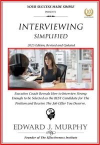 Interviewing Simplified: Executive Coach Reveals How to Interview Strong Enough to Be Selected as the Best Candidate for the Position and Receive the Job Offer You Deserve.