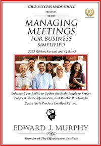 Managing Meetings for Business Simplified: Enhance Your Ability to Gather the Right People to Report Progress, Share Information, and Resolve Problems to Consistently Produce Excellent Results.