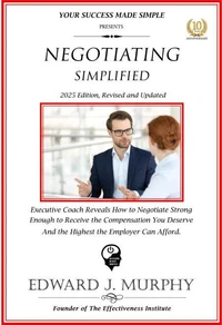 Negotiating Simplified: Exective Coach Reveals How to Negotiate Strong Enough to Negotiate the Compensation You Deserve and the Highest the Employer Can Afford..