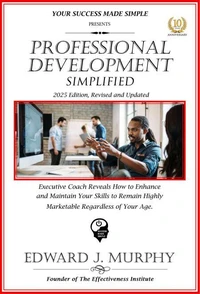 Professional Development Simplifies: Executive Coach Reveals How to Enhance and Maintain Your Skills to Remain Highly Marketable Regardless of Your Age.