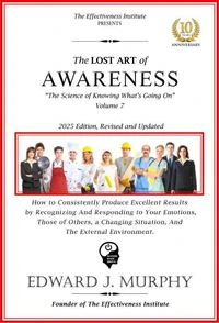 The Lost Art of Awareness: How to Consistently Produce Excellent Results by Recognizing and Responding to Your Emotions, Those of Others, a Changing Situation, and the External Environment.