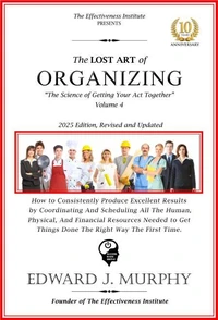 The Lost Art of Organizing: How to Consistently Produce Excellent Results by Coordinating and Scheduling All the Human, Physical, and Financial Resources Needed to Get Things Done the Right Way the Fi