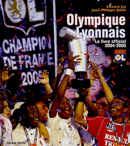 Edward Jay et Jean-Philippe Baille - Olympique Lyonnais - Le livre officiel 2004-2005.