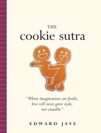 Edward Jaye - The Cookie Sutra - An Ancient Treatise: That Love Shall Never Grow Stale. Nor Crumble..