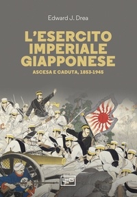 Edward John Drea et Marco Veruggio - L'esercito imperiale giapponese - Ascesa e caduta, 1853-1945.