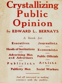 Edward L. Bernays - Crystallizing Public Opinion.