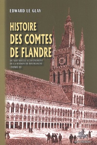 Edward Le Glay - Histoire des comtes de Flandre - Tome 2, Du XVIIIe siècle à l'avènement de la maison de Bourgogne.