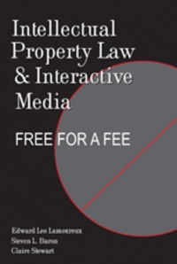 Edward Lee Lamoureux - Intellectual Property Law and Interactive Media: Free for a Fee.