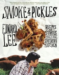 Edward Lee - Smoke and Pickles - Recipes and Stories from a New Southern Kitchen.