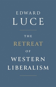 Edward Luce - The Retreat of Western Liberalism.