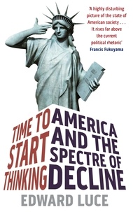 Edward Luce - Time To Start Thinking - America and the Spectre of Decline.