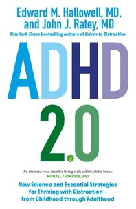 Edward M. Hallowell et John J. Ratey - ADHD 2.0 - New Science and Essential Strategies for Thriving with Distraction - from Childhood through Adulthood.