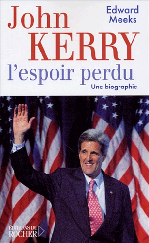 Edward Meeks - John Kerry - L'espoir perdu.