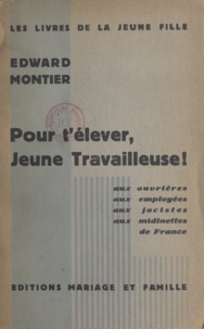 Edward Montier - Pour l'élever, jeune travailleuse ! - Aux ouvrières, aux employées, aux jocistes, aux midinettes de France.