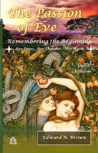  Edward N Brown - The Passion of Eve: Remembering the Beginning, 3rd Edition.