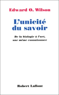 L'Unicite Du Savoir. De La Biologie A L'Art, Une Meme Connaissance