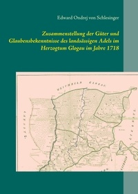 Edward Ondrej von Schlesinger - Zusammenstellung der Güter und Glaubensbekenntnisse des landsässigen Adels im Herzogtum Glogau im Jahre 1718.