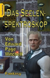Edward Page Mitchell et Klaus-Dieter Sedlacek - Das Seelen-Spektroskop - Eine Fantasy Story.