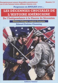 Edward Perkins Channing - Progressez en anglais avec... Les décennies cruciales de l'histoire américaine - De la Déclaration d'indépendance à la guerre de Sécession (1776-1865).