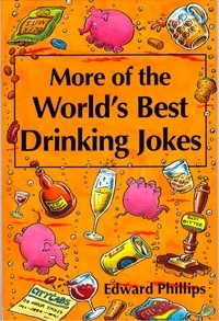 Edward Phillips - More of the World’s Best Drinking Jokes.